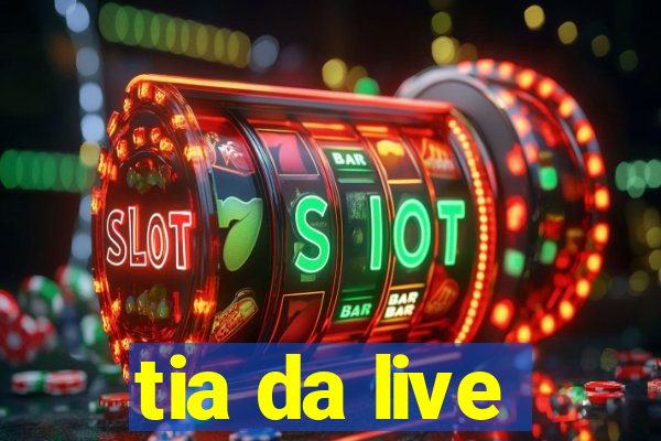 tia da live